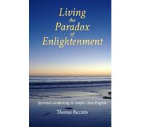Living the Paradox of Enlightenment: Spiritual awakening in simple, clear English