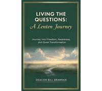 Living the Questions: A Lenten Journey: A practical guide for real life, real questions, and real change