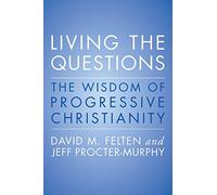 Living the Questions: An Introduction to Progressive Christianity: The Wisdom of Progressive Christianity