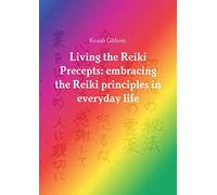 Living the Reiki Precepts: embracing the Reiki principles in everyday life