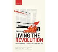 Living the Revolution: Urban Communes & Soviet Socialism, 1917-1932 (Oxford Studies in Modern European History)