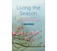 Living the Season: Zen Practice for Transformative Times: ZEN Practices for Transformative Times