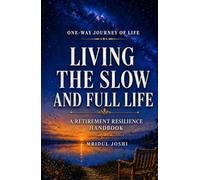 LIVING THE SLOW AND FULL LIFE: A RETIREMENT RESILIANCE HANDBOOK