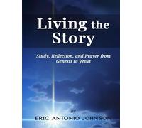 Living the Story: Study, Reflection, and Prayer from Genesis to Jesus