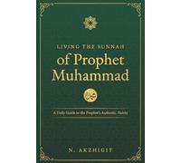 Living the Sunnah of Prophet Muhammad (ﷺ): A Daily Guide to the Prophet's Authentic Habits