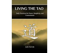 LIVING THE TAO: DAILY PRACTICES FOR PEACE, SIMPLICITY, AND CONTENTMENT