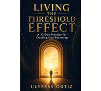 Living the Threshold Effect: A 30-Day Practice for Crossing Into Becoming