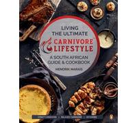 Living the Ultimate Carnivore Lifestyle : A South African Guide & Cookbook