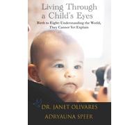 Living Through a Child’s Eyes: Birth to Eight: Understanding the World, They Cannot Yet Explain