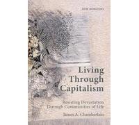 Living Through Capitalism: Resisting Devastation Through Communities of Life (New Horizons)