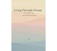 Living Through Change: One Step at a Time A Gentle Reflection Journal