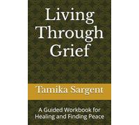 Living Through Grief: A Guided Workbook for Healing and Finding Peace