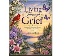 Living Through Grief - Moments To Remember, Reflect and Celebrate Loved Ones Coloring Book: Peaceful Coloring Pages for Comfort, Reflection, and Emotional Healing