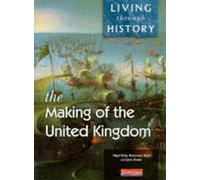Living Through History: Core Book. Making of the United Kingdom