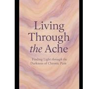 Living through the ache: Finding Light through the Darkness of Chronic Pain