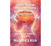 Living Through the Grey: Coping with Clinical Depression: A Guide For Sufferers and Carers