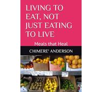 LIVING TO EAT, NOT JUST EATING TO LIVE: Meals that Heal
