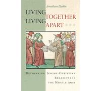 Living Together, Living Apart: Rethinking Jewish-Christian Relations in the Middle Ages: 53 (Jews, Christians, and Muslims from the Ancient to the Modern World)