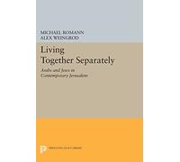 Living Together Separately: Arabs and Jews in Contemporary Jerusalem (Princeton Legacy Library) (Princeton Studies on the Near East)