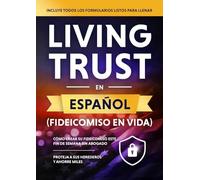 Living Trust en Español - Fideicomiso en Vida: Cómo Crear Su Fideicomiso Este Fin de Semana Sin Abogado-Proteja a Sus Herederos y Ahorre Miles. (+ Todos Los Formularios Para Llenar)