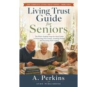 Living Trust Guide for Seniors: The Plain-English Step-by-Step Guide to Protecting Your Family, Avoiding Probate, and Securing Your Legacy (The Complete Living Trust Series)
