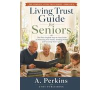 Living Trust Guide for Seniors: The Plain-English Step-by-Step Guide to Protecting Your Family, Avoiding Probate, and Securing Your Legacy (The Complete Living Trust Series)