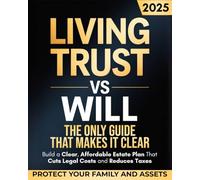 Living Trust vs Will - The Only Guide That Makes It Clear: Protect Your Family and Assets, Avoid Conflict and Probate, and Build a Clear, Affordable Estate Plan That Cuts Legal Costs and Reduces Taxes