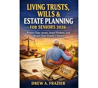 Living Trust, Wills & Estate Planning for Seniors 2026: Protect Your Assets, Avoid Probate, and Secure Your Family’s Future
