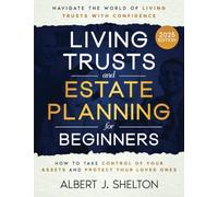 Living Trusts and Estate Planning for Beginners: How to Take Control of Your Assets, Protect Your Loved Ones, and Navigate the World of Living Trusts with Confidence