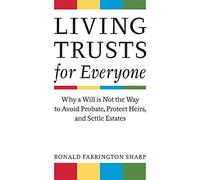Living Trusts for Everyone: Why a Will is Not the Way to Avoid Probate, Protect Heirs, and Settle Estates