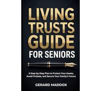 Living Trusts Guide For Seniors: A Step-by-Step Plan to Protect Your Assets, Avoid Probate, and Secure Your Family’s Future