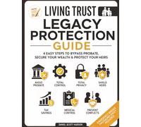 Living Trusts Legacy Protection Guide: 4 Easy Steps to Bypass Probate, Secure Your Wealth & Protect Your Heirs | Tax-Saving Strategies & Funding Checklists to Keep Total Control of Your Assets