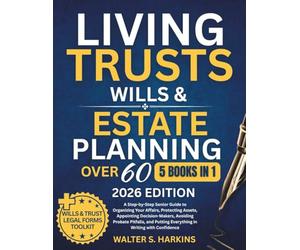 Living Trusts, Wills & Estate Planning After 60: A Step-by-Step Senior Guide to Organizing Your Affairs, Protecting Assets, Appointing Decision-Makers, Avoiding Probate Pitfalls