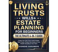 Living Trusts, Wills & Estate Planning for Beginners - The Ultimate 6-in-1 Guide: Create Your Own Trust, Avoid Probate, Slash Taxes, Protect Your Assets & Pass Wealth Smoothly to Your Heirs