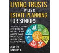 Living Trusts, Wills & Estate Planning for Seniors: A Clear, Step-by-Step Guide to Protect Your Assets, Avoid Probate, and Secure Your Family’s Future