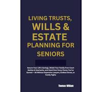 LIVING TRUSTS, WILLS & ESTATE PLANNING FOR SENIORS: Secure Your Life's Savings, Shield Your Family from Court Battles & Heartache, and Hand Over Every Penny You've Earned - A