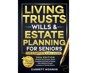 Living Trusts, Wills & Estate Planning for Seniors - The Complete 3-in-1 Guide: Protect Your Assets, Avoid Probate & Create an Estate Plan Without Costly Lawyers or Family Drama (+Will & Trust Forms)
