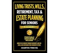Living Trusts, Wills, Retirement, Tax & Estate Planning for Seniors: Avoid the 10 Biggest Probate Mistakes, Save on Taxes, and Safeguard Your Children's Future - The Definitive Guide