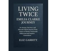 LIVING TWICE: EMILIA CLARKE JOURNEY: An Actress, Survivor, and Advocate Whose Journey from Game of Thrones Transcends Hollywood and Inspires Generations