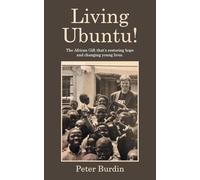 Living Ubuntu!: The African Gift that’s restoring hope and changing young lives.