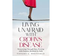 Living Unafraid with Crohn's disease: Persevering Through Pain, Pivoting with Purpose, Resilient by Faith