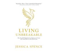 Living Unbreakable: The No-BS Playbook to Reinvent Your Life and Rise as the Real you