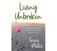 Living Unbroken: Reclaiming Your Life and Your Heart After Divorce