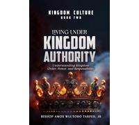 LIVING UNDER KINGDOM AUTHORITY: Understanding Kingdom Order, Power, and Responsibility