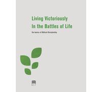 Living Victoriously In the Battles of Life: the basics of Biblical Discipleship