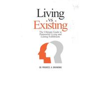 Living vs Existing: The Ultimate Guide to Purposeful Living and Lasting Fulfillment