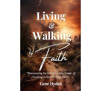 Living & Walking by Faith: Discovering the Extraordinary Power of Trusting in God through Faith
