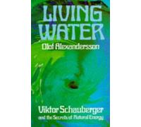 Living Water: Viktor Schauberger and the Secrets of Natural Energy