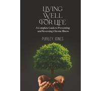 Living Well For Life: A Complete Guide to Preventing and Reversing Chronic Illness