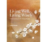 Living Well, Living Wisely : A Practical Guide for Young People